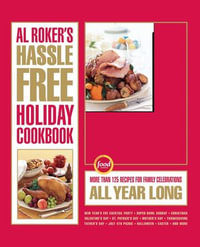 Al Roker's Hassle-Free Holiday Cookbook : More Than 125 Recipes for Family Celebrations All Year Long - Al Roker