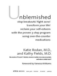 Unblemished : Stop Breakouts! Fight Acne! Transform Your Life! Reclaim Your Self-Esteem with the Proven 3-Step Program Using Over-the-Counter Medications