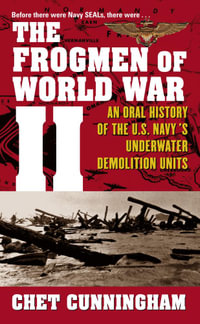 The Frogmen of World War II : An Oral History of the U.S. Navy's Underwater Demolition Teams - Chet Cunningham