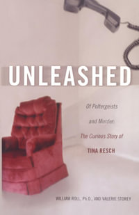 Unleashed : Of Poltergeists and Murder: The Curious Story of Tina Resch - William Roll