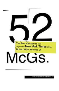 52 McGs. : The Best Obituaries from Legendary New York Times Reporter Robert McG. Thomas - Robert McG Thomas