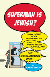 Superman Is Jewish? : How Comic Book Superheroes Came to Serve Truth, Justice, and the Jewish-American Way - Harry Brod