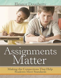 Assignments Matter : Making the Connections That Help Students Meet Standards - Eleanor Dougherty