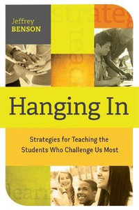 Hanging In : trategies for Teaching the Students Who Challenge Us Most - Jeffrey Benson