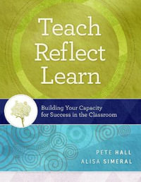 Teach, Reflect, Learn : Building Your Capacity for Success in the Classroom - Pete Hall