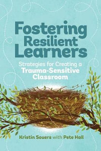 Fostering Resilient Learners : Strategies for Creating a Trauma-Sensitive Classroom - Kristin Souers