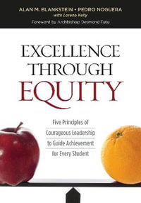Excellence Through Equity : Five Principles of Courageous Leadership to Guide Achievement for Every Student - Alan M. Blankstein