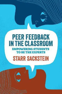 Peer Feedback in the Classroom : Empowering Students to Be the Experts - Starr Sackstein