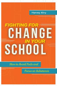 Fighting for Change in Your School : How to Avoid Fads and Focus on Substance - Harvey Alvy