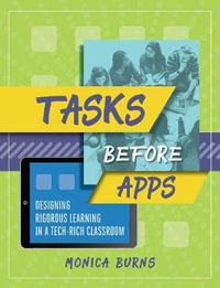 Tasks Before Apps : Designing Rigorous Learning in a Tech-Rich Classroom - Monica Burns