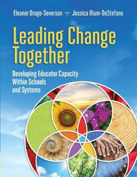 Leading Change Together : Developing Educator Capacity Within Schools and Systems - Eleanor Drago-Severson