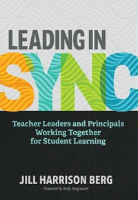 Leading in Sync : Teacher Leaders and Principals Working Together for Student Learning - Jill Harrison Berg