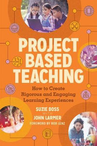 Project Based Teaching : How to Create Rigorous and Engaging Learning Experiences - Suzie Boss