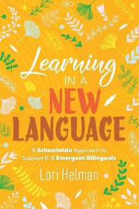 Learning in a New Language : A Schoolwide Approach to Support K-8 Emergent Bilinguals - Lori Helman