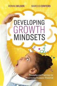 Developing Growth Mindsets : Principles and Practices for Maximizing Students' Potential - Donna Wilson