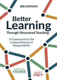 Better Learning Through Structured Teaching 3ed : A Framework for the Gradual Release of Responsibility - Douglas Fisher