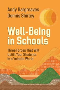 Well-Being in Schools : Three Forces That Will Uplift Your Students in a Volatile World - Andy Hargreaves