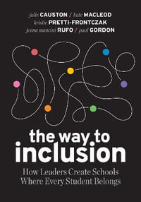 The Way to Inclusion : How Leaders Create Schools Where Every Student Belongs - Julie Causton