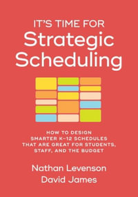 It's Time for Strategic Scheduling : How to Design Smarter K-12 Schedules That Are Great for Students, Staff, and the Budget - Nathan Levenson