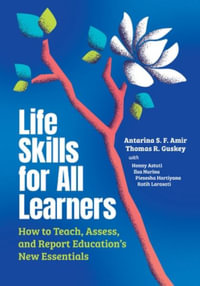 Life Skills for All Learners : How to Teach, Assess, and Report Education's New Essentials - Antarina S. F. Amir