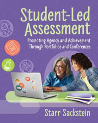 Student-Led Assessment : Promoting Agency and Achievement Through Portfolios and Conferences - Starr Sackstein