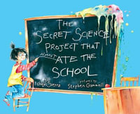 The Secret Science Project That Almost Ate the School : Paula Wiseman Books - Judy Sierra