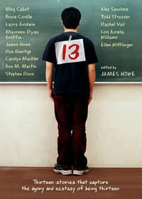 13 : Thirteen Stories That Capture the Agony and Ecstasy of Being Thirteen - James Howe