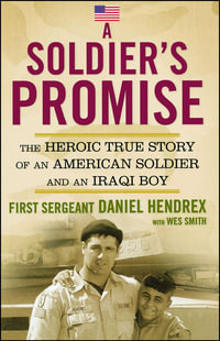 A Soldier's Promise : The Heroic True Story of an American Soldier and an Iraqi Boy - First Sgt. Daniel Hendrex