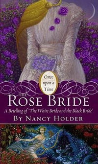 The Rose Bride, A Retelling of "The White Bride and the Black Bride": Once Upon A Time Series : Once Upon A Time Series - Nancy Holder