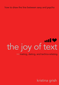 The Joy of Text : Mating, Dating, and Techno-Relating - Kristina Grish