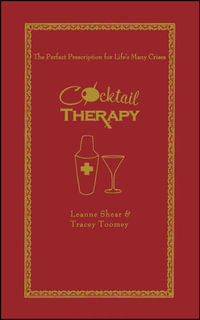 Cocktail Therapy : The Perfect Prescription for Life's Many Crises - Leanne Shear