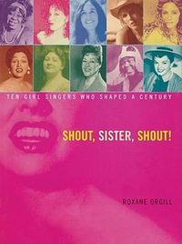 Shout, Sister, Shout! : Ten Girl Singers Who Shaped a Century - Roxane Orgill