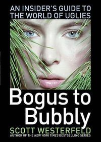 Bogus to Bubbly : An Insider's Guide to the World of Uglies - Scott Westerfeld