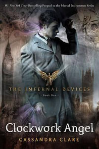 Clockwork Angel : The Infernal Devices : Book 1 - Cassandra Clare