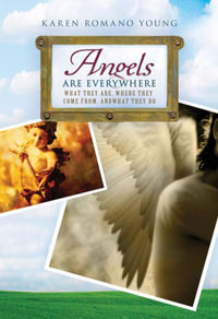 Angels Are Everywhere : What They Are, Where They Come From, and What They Do - Karen Romano Young