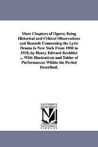 More Chapters of Opera; Being Historical and Critical Observations and Records Concerning the Lyric Drama in New York from 1908 to 1918, by Henry Edwa - Henry Edward Krehbiel