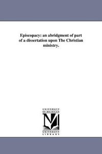 Episcopacy : an abridgment of part of a dissertation upon The Christian ministry. - Joseph Barber Lightfoot