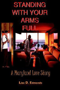 STANDING WITH YOUR ARMS FULL : A Maryland Love Story - Lisa D. Edmonds