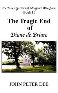 The Tragic End of Diane de Briare : The Investigations of Margaret Blackburn. Book II - JOHN PETER DEE