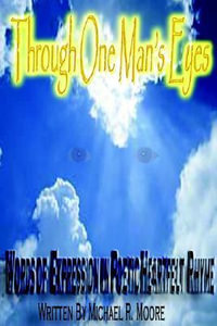 Through One Man's Eyes : Words of Expression in Poetic Heartfelt Rhyme - Michael R. Moore