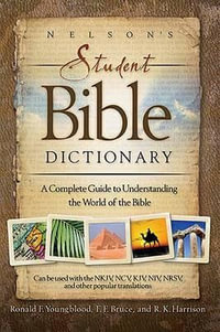 Nelson's Student Bible Dictionary : A Complete Guide to Understanding the World of the Bible - Ronald F. Youngblood