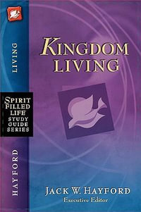 Kingdom Living : Spirit-Filled Life Study Guide - Jack W. Hayford