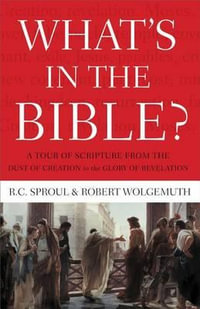 What's in the Bible : A Tour of Scripture from the Dust of Creation to the Glory of Revelation - R. C. Sproul