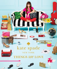 Things We Love : Twenty Years of Inspiration, Intriguing Bits and Other Curiosities - Kate Spade New York