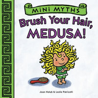 Brush Your Hair, Medusa! : Mini Myths - Joan Holub