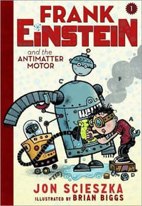 Frank Einstein and the Antimatter Motor : Frank Einstein : Book 1 - Jon Scieszka