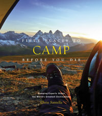 Fifty Places to Camp Before You Die : Fifty Places - Chris Santella