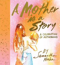 A Mother is a Story : A Celebration of Motherhood - Samantha Hahn