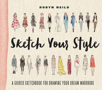 Sketch Your Style : A Guided Sketchbook for Drawing Your Dream Wardrobe - Robyn Neild