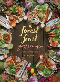 The Forest Feast Gatherings : Simple Vegetarian Menus for Hosting Friends & Family - Erin Gleeson